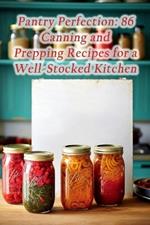 Pantry Perfection: 86 Canning and Prepping Recipes for a Well-Stocked Kitchen
