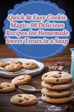 Quick & Easy Cookie Magic: 98 Delicious Recipes for Homemade Sweet Treats in a Snap