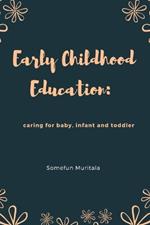Early Childhood Education: caring for baby, infant and toddler