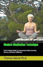 Modern Meditation Technique: Quick Training Guide for Guaranteed Health, Serenity, Success, Harmony, Fulfillment