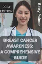 Breast cancer awareness: A comprehensive guide
