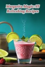 Margarita Magic: 95 Refreshing Recipes