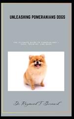 Unleashing Pomeranians dogs: The Ultimate Guide to Pomeranians - Care, Training, and More