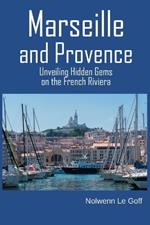 Marseille and Provence: Unveiling Hidden Gems on the French Riviera