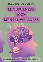 The Complete Guide to Mindfulness and Mental Wellness: Discover Tranquility, Transform Your Life