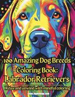 100 Amazing Dog Breeds Coloring Book: Labrador Retrievers