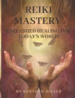 Reiki Mastery: Unleashed Healing for Today's World