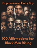 Empowerment Every Day: 100 Affirmations for Black Men Rising