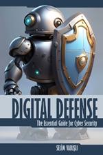 Digital Defense: The Essential Guide for Cyber Security