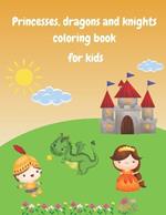 Princesses, dragons and knights coloring book for kids