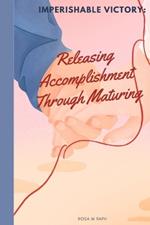 Imperishable Victory: Releasing Accomplishment Through Maturing