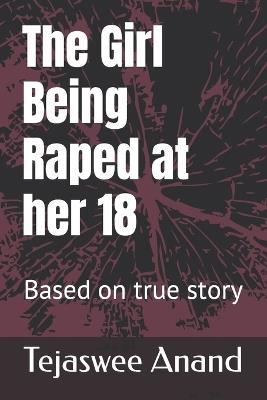 The Girl Being Raped at her 18 - Tejaswee Anand - cover