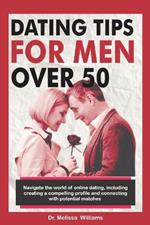 Dating Tips for Men Over 50: Navigate the World of Online Dating, Including Creating a Compelling Profile and Connecting with Potential Matches... Finding Lasting Romance and Happiness