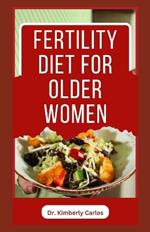 Fertility Diet for Older Women: Easy Delicious Recipes to Help Women Boost Immune and Increase Chances of Having Babies