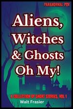 Paranormal POV: Aliens, Witches & Ghosts, Oh My!: A Collection of Short Stories, Volume 1