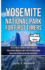 Yosemite National Park for First-Timers: The Ultimate Yosemite Pocket Guide to Discovering America's Most Breathtaking Hiking Trails and Beyond for Nature Enthusiast.