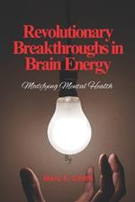 Revolutionary Breakthroughs in Brain Energy: Modifying Mental Health