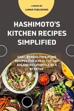 Hashimoto's Kitchen Recipes Simplified: Easy, stress free home Recipes for a healthy and balanced lifestyle as a Starter