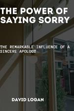 The Power Of Saying Sorry: The Remarkable Influence of a Sincere Apology