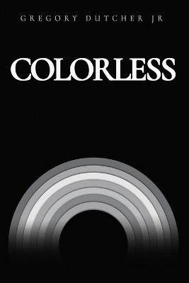 Colorless: A Collection Of Poetry - Gregory Dutcher - cover