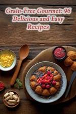 Grain-Free Gourmet: 96 Delicious and Easy Recipes