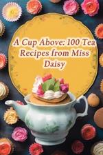 A Cup Above: 100 Tea Recipes from Miss Daisy