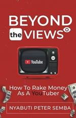 Beyond the Views: How to Rake Money as A Youtuber