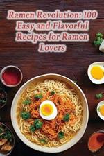 Ramen Revolution: 100 Easy and Flavorful Recipes for Ramen Lovers