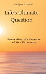 Life's Ultimate Question: Unraveling the Purpose of Our Existence