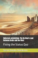 Universal Jurisdiction: The No Man's Land Between Arabs and the West: Fixing the Status Quo