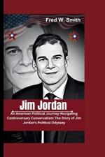 Jim Jordan: An American Political Journey-Navigating Controversary Conservatism: The Story of Jim Jordan's Political Odyssey