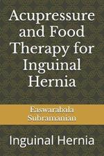 Acupressure and Food Therapy for Inguinal Hernia: Inguinal Hernia