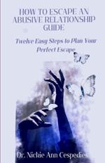How to Escape an Abusive Relationship Guide: Twelve Easy Steps to Plan your Perfect Escape