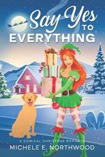 Say Yes to Everything: A Comical Christmas Romance