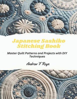 Japanese Sashiko Stitching Book: Master Quilt Patterns and Projects with DIY Techniques - Andrew F Reyn - cover