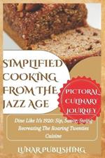 Simplified Cooking from the Jazz Age with Pictures: Dine Like It's 1920: Sip, Savor, Swing Recreating The Roaring Twenties Cuisine