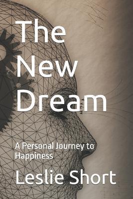 The New Dream: A Personal Journey to Happiness - Leslie Short - cover