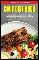 Gout Diet Book: Optimal Nutrition Guide to Alleviating Gout Symptoms, Reducing Inflammation, & Enhancing Your Quality of Life through Nutritious Recipes to Lower Uric Acid Levels & Reduce Flares