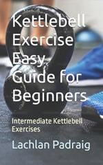 Kettlebell Exercise Easy Guide for Beginners: Intermediate Kettlebell Exercises