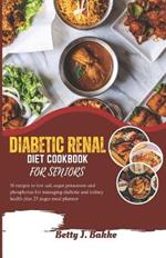 Diabetic Renal Diet Cookbook for Seniors 2023: 5O Recipes to Low Salt, Sugar, Potassium and Phosphorus for Managing Diabetics and Kidney Health Plus 25 Pages Meal Planner.