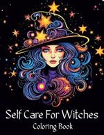 Self Care for Witches Coloring Book: Soothing Motivational Prompts and Magical Portraits To Color