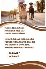 Positive Behavior for Hyperactive Dogs: Self-Control and Tolerance: The 15 Simple and Tried-and-True Methods for Raising the Ideal Dog and Creating a Unique Bond, Including Mindfulness Activities!