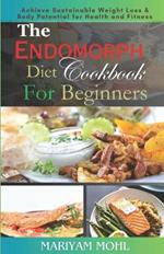 The Endomorph Diet Cookbook For Beginners: Unlock Your Body's Potential With 20 Quick And Easy Meal Plans To Achieve Sustainable Weight Loss And Transform Your Endomorph Body