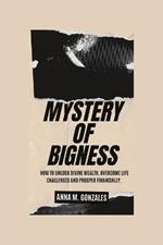 Mystery of Bigness: How to unlock divine wealth, overcome life challenges and prosper financially.