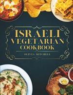 Israeli Vegetarian Cookbook: 150 Plant-Based Recipes for Breakfast, Appetizers, Soups, Salads, Sides, Mains, Desserts & Drinks Inspired by Israeli Flavors
