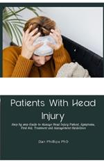 Patients With Head Injury: Step by step Guide to Manage Head Injury Patient, Symptoms, First Aid, Treatment and Management Guidelines