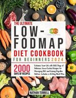 Low-Fodmap Diet Cookbook for Beginners: Enhance Your Life with 2000 Days of Delicious, Home-Cooked Recipes for Managing IBS and Easing Digestive Distress. Includes a 30-Day Meal Plan