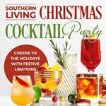 Southern Living Christmas Cocktail Party: Cheers to the Holidays with Festive Libations: Christmas Cocktail