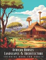 African Houses Landscapes & Architecture Coloring Book for Adults: Beautiful Nature Landscapes Sceneries and Foreign Buildings Coloring Book for Adults, Perfect for Stress Relief and Relaxation - 50 Coloring Pages