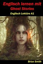 Englisch lernen mit Ghost Stories: Englisch Lektüre A1